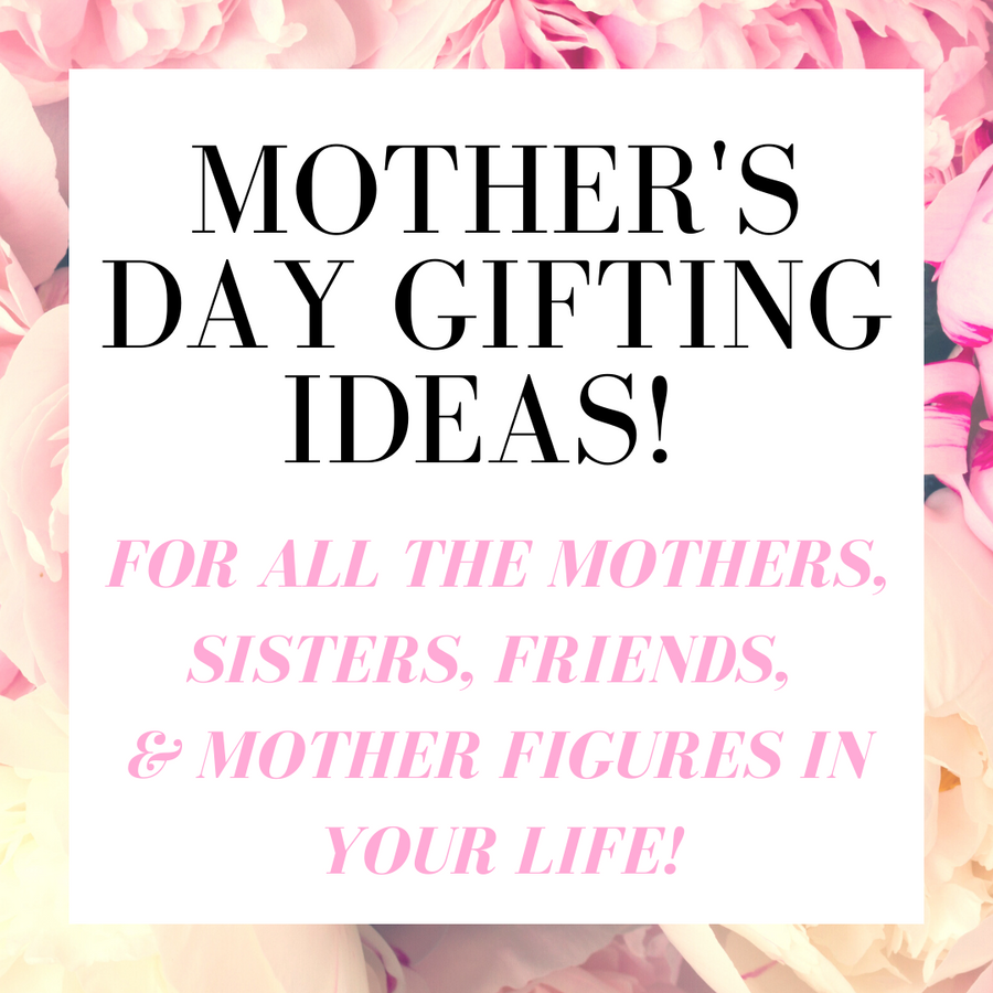 Mother's Day Gifting Ideas!