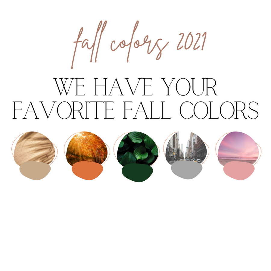 WE HAVE YOUR FAVORITE FALL COLORS