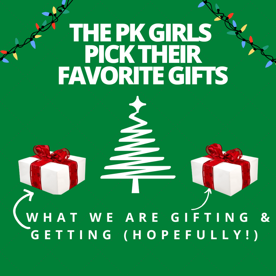 What the PK Girls are gifting & (hoping) to get!