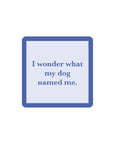 I Wonder What My Dog Named Me Coaster Home Decor - Tabletop Drinks On Me 